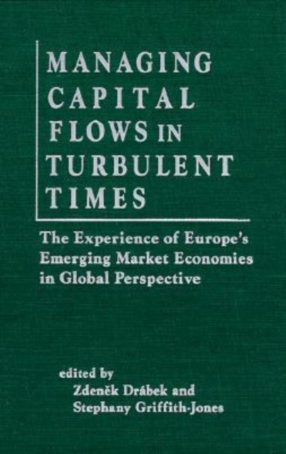 Managing Capital Flows in Turbulent Times: The Experience of Europe's Emerging Market Economies in Global Perspective : The Experience of Europe's Emerging Market Economies in Global Perspective, Hardback Book