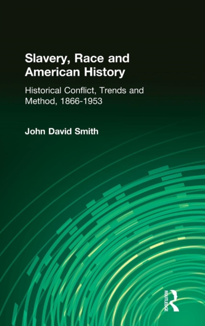 Slavery, Race and American History : Historical Conflict, Trends and Method, 1866-1953, Hardback Book
