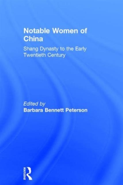 Notable Women of China: Shang Dynasty to the Early Twentieth Century : Shang Dynasty to the Early Twentieth Century, Hardback Book