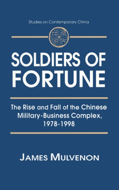 Soldiers of Fortune: The Rise and Fall of the Chinese Military-Business Complex, 1978-1998 : The Rise and Fall of the Chinese Military-Business Complex, 1978-1998, Hardback Book