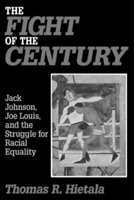 Fight of the Century : Jack Johnson, Joe Louis, and the Struggle for Racial Equality, Hardback Book