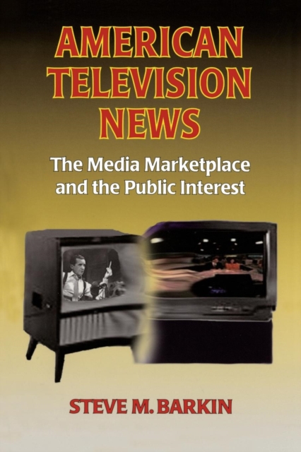 American Television News: The Media Marketplace and the Public Interest : The Media Marketplace and the Public Interest, Paperback / softback Book