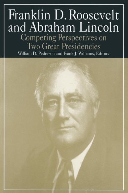 Franklin D.Roosevelt and Abraham Lincoln : Competing Perspectives on Two Great Presidencies, Paperback / softback Book