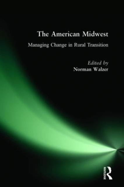 The American Midwest : Managing Change in Rural Transition, Hardback Book