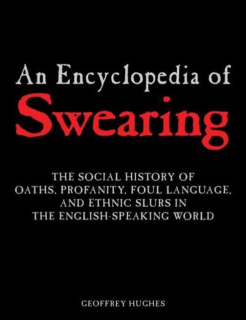 An Encyclopedia of Swearing : The Social History of Oaths, Profanity, Foul Language, and Ethnic Slurs in the English-speaking World, Hardback Book