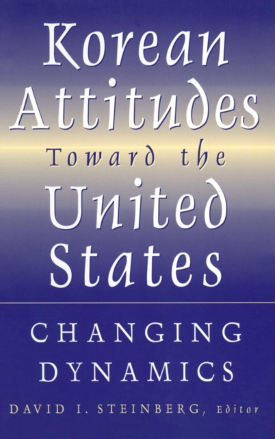 Korean Attitudes Toward the United States : Changing Dynamics, Hardback Book