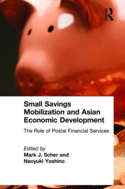 Small Savings Mobilization and Asian Economic Development : The Role of Postal Financial Services, Hardback Book