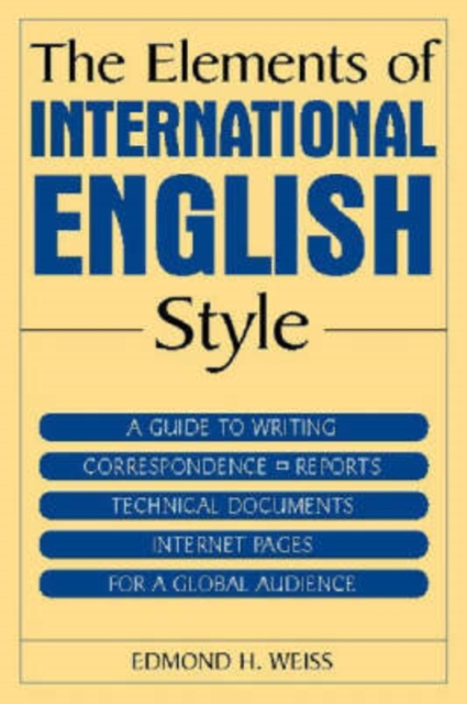 The Elements of International English Style : A Guide to Writing Correspondence, Reports, Technical Documents, and Internet Pages for a Global Audience, Paperback / softback Book