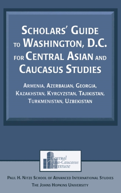 Scholars' Guide to Washington, D.C. for Central Asian and Caucasus Studies : Armenia, Azerbaijan, Georgia, Kazakhstan, Kyrgyzstan, Tajikistan, Turkmenistan, Uzbekistan, Hardback Book