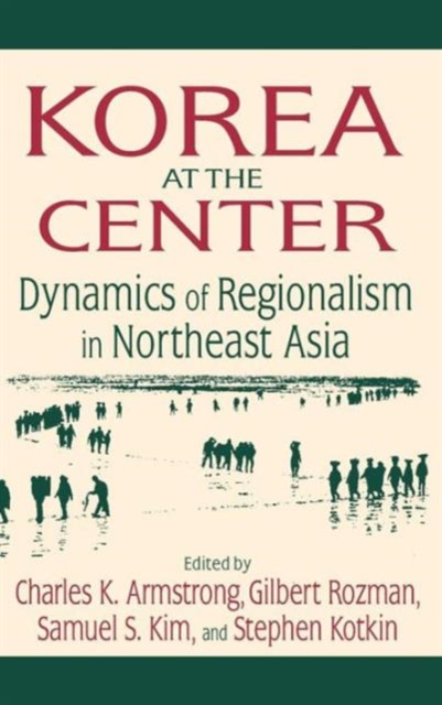 Korea at the Center: Dynamics of Regionalism in Northeast Asia : Dynamics of Regionalism in Northeast Asia, Hardback Book