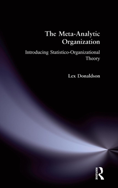 The Meta-Analytic Organization : Introducing Statistico-Organizational Theory, Hardback Book