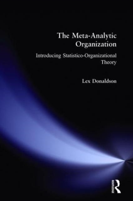The Meta-Analytic Organization : Introducing Statistico-Organizational Theory, Paperback / softback Book
