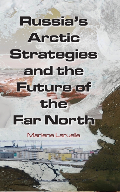 Russia's Arctic Strategies and the Future of the Far North, Hardback Book