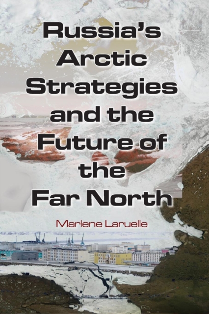 Russia's Arctic Strategies and the Future of the Far North, Paperback / softback Book