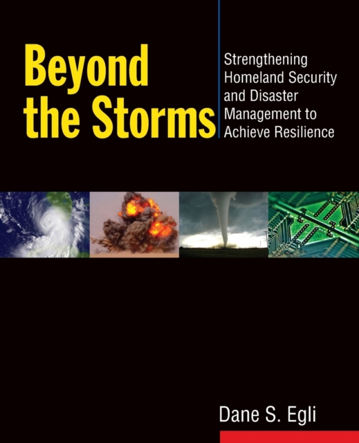 Beyond the Storms : Strengthening Homeland Security and Disaster Management to Achieve Resilience, Paperback / softback Book
