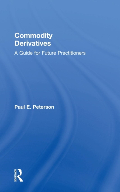 Commodity Derivatives : A Guide for Future Practitioners, Hardback Book