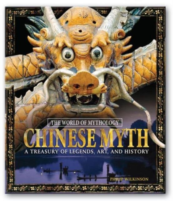 Chinese Myth: A Treasury of Legends, Art, and History : A Treasury of Legends, Art, and History, Hardback Book