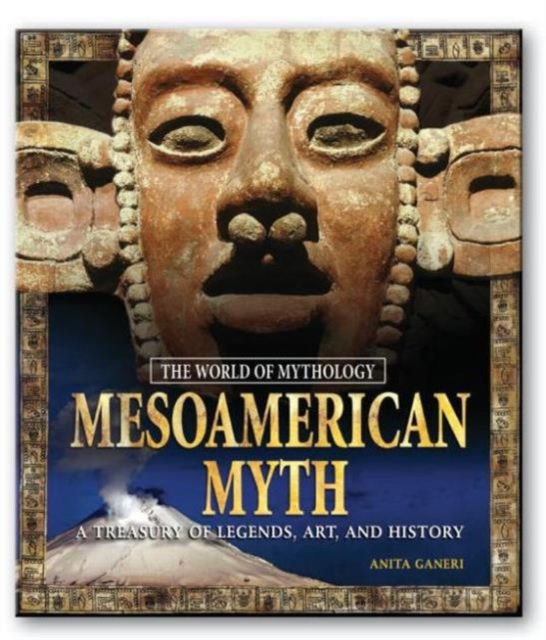 Mesoamerican Myth: A Treasury of Central American Legends, Art, and History : A Treasury of Central American Legends, Art, and History, Hardback Book