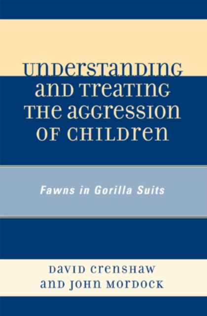 Understanding and Treating the Aggression of Children : Fawns in Gorilla Suits, Hardback Book