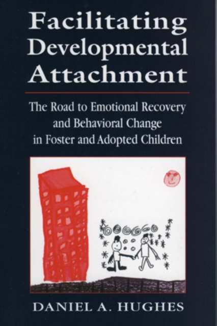 Facilitating Developmental Attachment : The Road to Emotional Recovery and Behavioral Change in Foster and Adopted Children, Hardback Book
