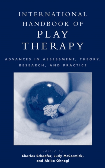 International Handbook of Play Therapy : Advances in Assessment, Theory, Research and Practice, Hardback Book