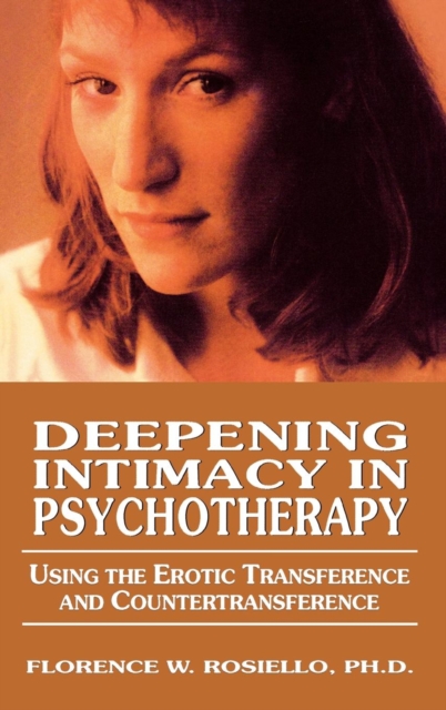 Deepening Intimacy in Psychotherapy : Using the Erotic Transference and Countertransference, Hardback Book