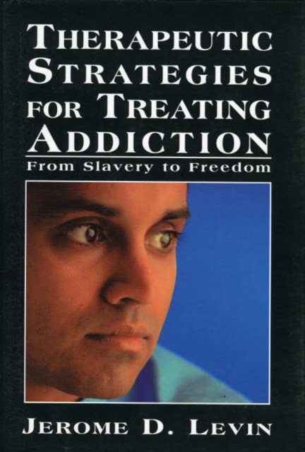 Therapeutic Strategies for Treating Addiction : From Slavery to Freedom, Hardback Book