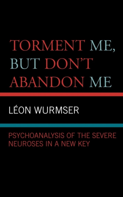 Torment Me, But Don't Abandon Me : Psychoanalysis of the Severe Neuroses in a New Key, Hardback Book