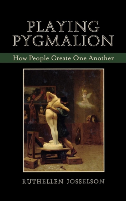 Playing Pygmalion : How People Create One Another, Hardback Book