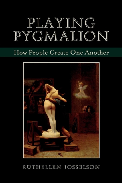Playing Pygmalion : How People Create One Another, Paperback / softback Book