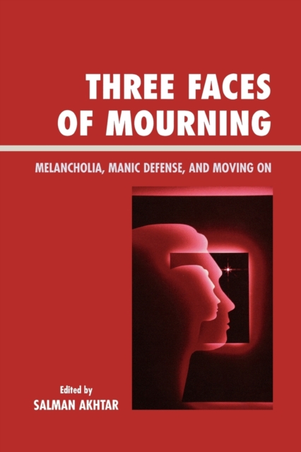 Three Faces of Mourning : Melancholia, Manic Defense, and Moving On, Paperback / softback Book