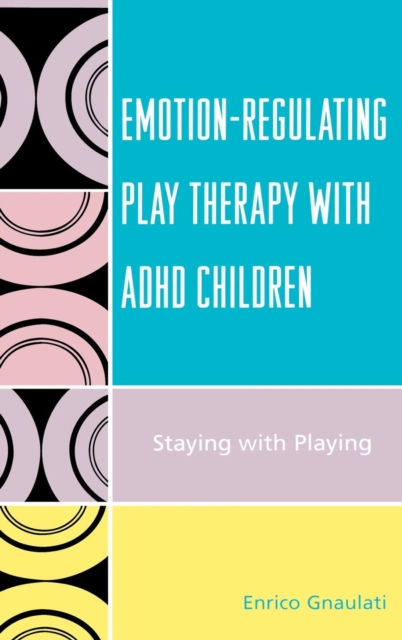 Emotion-Regulating Play Therapy with ADHD Children : Staying with Playing, Hardback Book