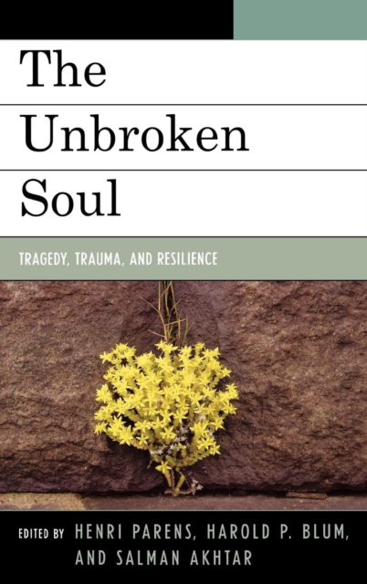 The Unbroken Soul : Tragedy, Trauma, and Human Resilience, Hardback Book