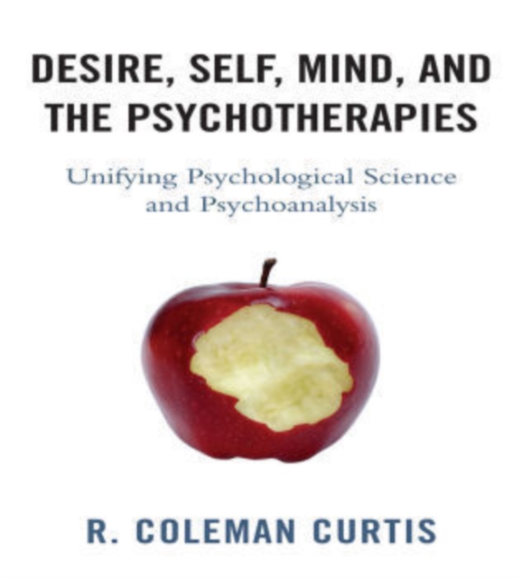 Desire, Self, Mind, and the Psychotherapies : Unifying Psychological Science and Psychoanalysis, Hardback Book