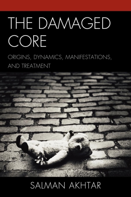 The Damaged Core : Origins, Dynamics, Manifestations, and Treatment, Paperback / softback Book