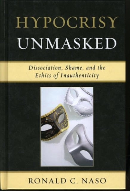 Hypocrisy Unmasked : Dissociation, Shame, and the Ethics of Inauthenticity, Hardback Book
