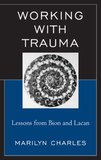 Working with Trauma : Lessons from Bion and Lacan, Hardback Book
