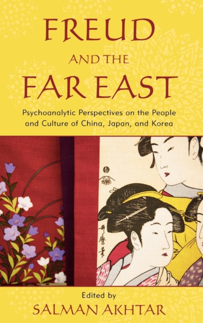 Freud and the Far East : Psychoanalytic Perspectives on the People and Culture of China, Japan, and Korea, Hardback Book