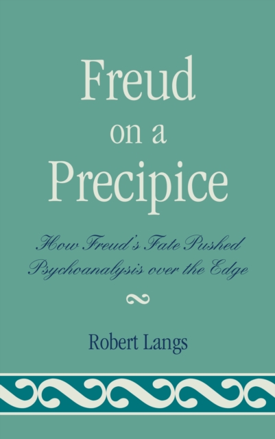 Freud on a Precipice : How Freud's Fate Pushed Psychoanalysis Over the Edge, PDF eBook
