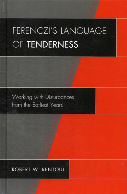 Ferenczi's Language of Tenderness : Working with Disturbances from the Earliest Years, Hardback Book
