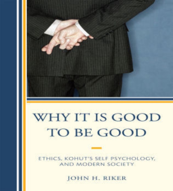 Why It Is Good to Be Good : Ethics, Kohut's Self Psychology, and Modern Society, Hardback Book