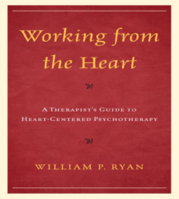 Working from the Heart : A Therapist's Guide to Heart-Centered Psychotherapy, Hardback Book