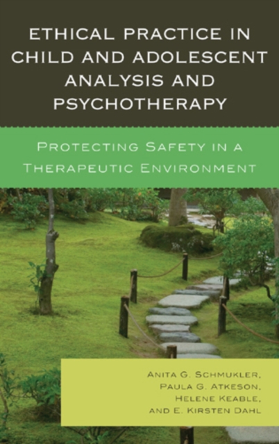 Ethical Practice in Child and Adolescent Analysis and Psychotherapy : Protecting Safety in a Therapeutic Environment, Hardback Book