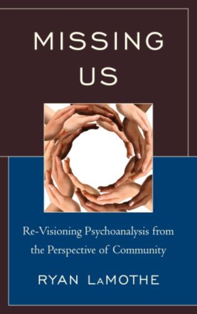 Missing Us : Re-Visioning Psychoanalysis from the Perspective of Community, Hardback Book