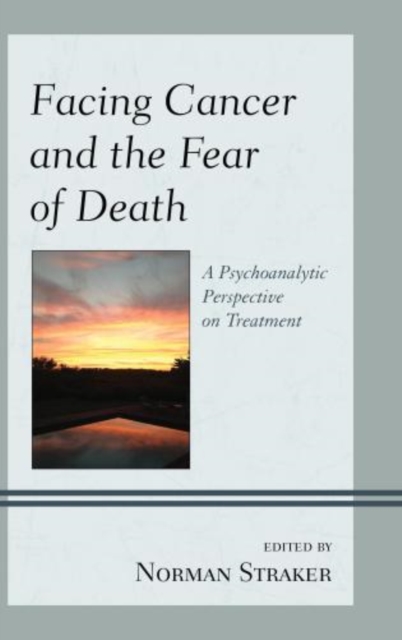 Facing Cancer and the Fear of Death : A Psychoanalytic Perspective on Treatment, Hardback Book