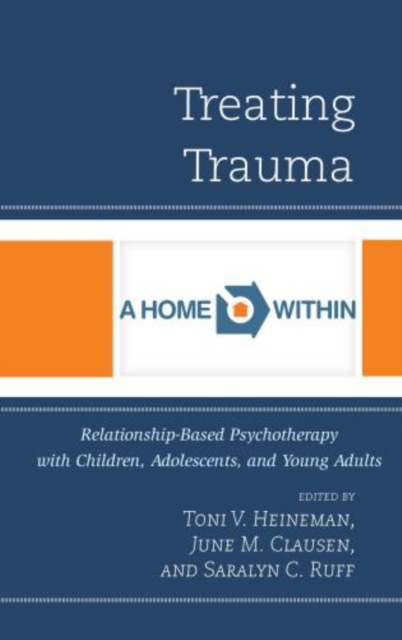 Treating Trauma : Relationship-Based Psychotherapy with Children, Adolescents, and Young Adults, Hardback Book