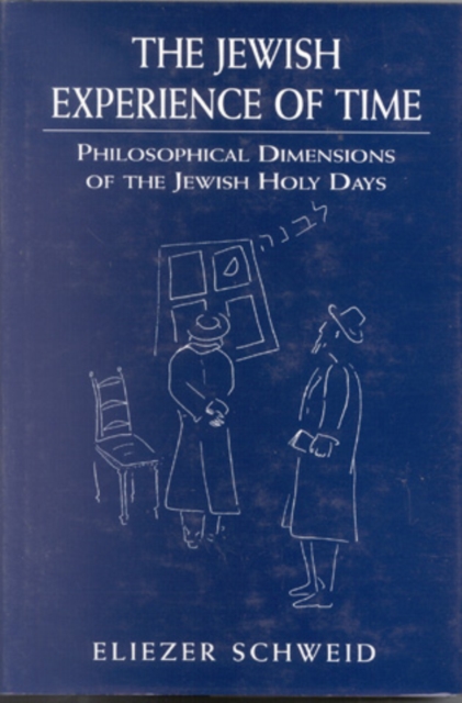 The Jewish Experience of Time : Philosophical Dimensions of the Jewish Holy DaysPhilosophical Dimensions of the Jewish Holy DaysPhilosophical Dimensions of the Jewish Holy Days, Hardback Book