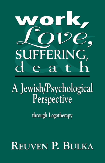 Work, Love, Suffering, Death : A Jewish/Psychological Perspective Through Logotherapy, Paperback / softback Book