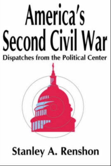 America's Second Civil War : Dispatches from the Political Center, Hardback Book