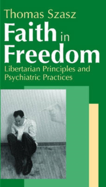 Faith in Freedom : Libertarian Principles and Psychiatric Practices, Hardback Book